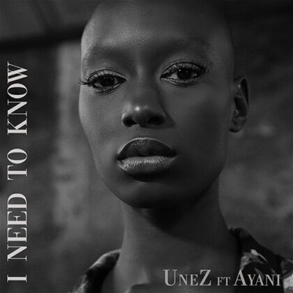 UneZ Ft. Ayani – I Need To Know